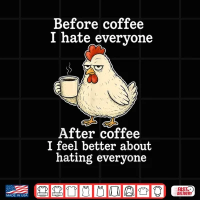 Design Chicken Before Coffee I Hate Everyone. After Coffee I Feel Shirt