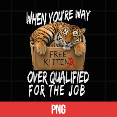 Digital Funny Tiger Meme Free Kittens Over Qualified for the Job Shirt