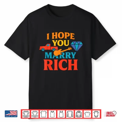 I Hope You Marry Rich Shirt