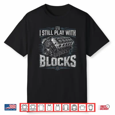 I Still Play With Blocks Funny Mechanic Car Engine Men Dad Shirt