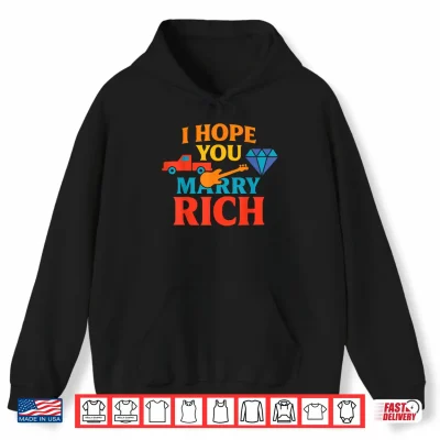 Hoodie I Hope You Marry Rich Shirt