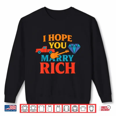 Sweatshirt I Hope You Marry Rich Shirt