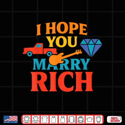 Design I Hope You Marry Rich Shirt