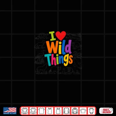 Design I Love Wild Things Wildlife Nature Animal Lover Shirt