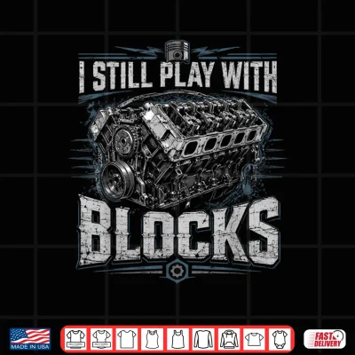 Design I Still Play with Blocks Funny Mechanic Car Engine Men Dad Shirt