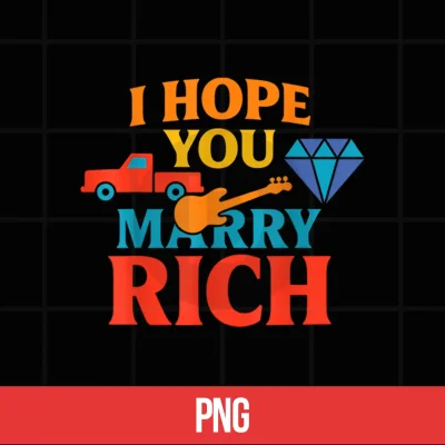 Digital I Hope You Marry Rich Shirt