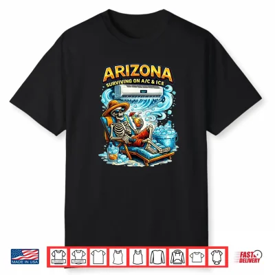 Arizona Surviving On A C & Ice Skeleton Desert Humor Graphic Shirt