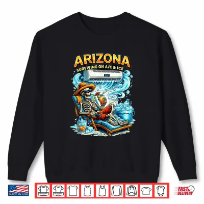 Sweatshirt Arizona Surviving on A C Ice Skeleton Desert Humor Graphic Shirt