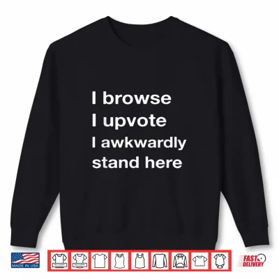 Sweatshirt I Browse I Upvote I Awkwardly Stand here Shirt