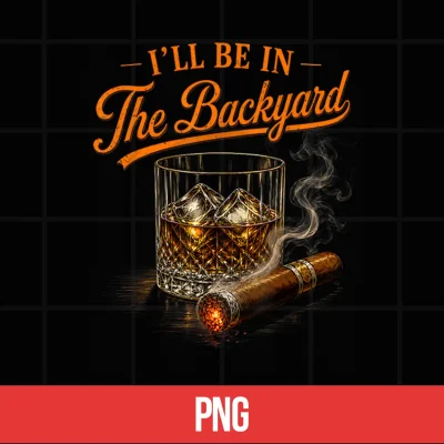 Digital Ill Be in The Backyard Funny Bourbon Cigar Lovers Shirt