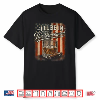 I’Ll Be In The Backyard Funny Cigar And Bourbon Lovers Mens Shirt