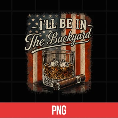 Digital Ill Be in The Backyard Funny Cigar and Bourbon Lovers Mens Shirt