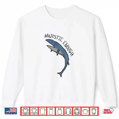 Sweatshirt Majestic Enough Funny Whale Graphic Badly Drawn Ocean Animal Shirt