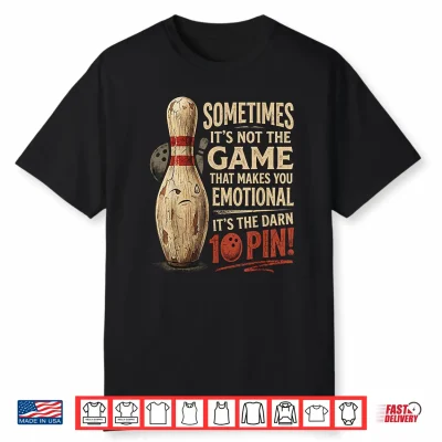 Sometimes Not Game Makes You Emotional Funny Ten Pin Bowling Shirt