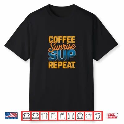 Stand Up Paddleboard Morning Routine Coffee Sunrise Repeat Shirt