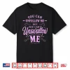 You Can Unfollow Me But Not Unswallow Me Shirt