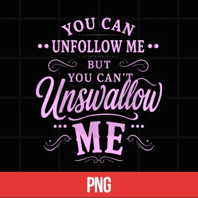 Digital You Can Unfollow Me But Not Unswallow Me Shirt