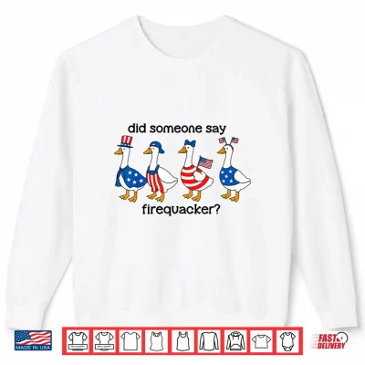 Sweatshirt Did Someone Say Firecracker Goose Patriotic 4th of July USA Shirt