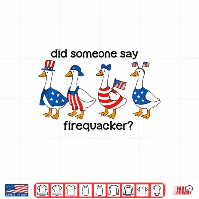Design Did Someone Say Firecracker Goose Patriotic 4th of July USA Shirt