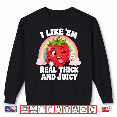 Sweatshirt I Like Em Real Thick and Juicy Strawberry Shirt