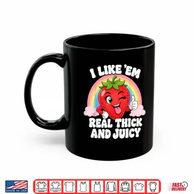 Mug I Like Em Real Thick and Juicy Strawberry Shirt