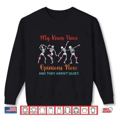 Sweatshirt My Knees Have Opinions Now and They arent Quiet Quote Shirt