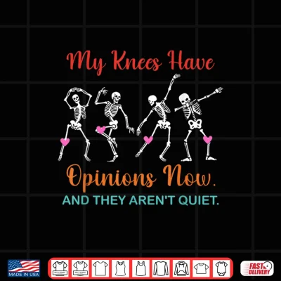 Design My Knees Have Opinions Now and They arent Quiet Quote Shirt