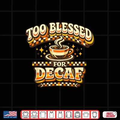Design Too Blessed for Decaf Funny Coffee Lover Retro Vintage Shirt