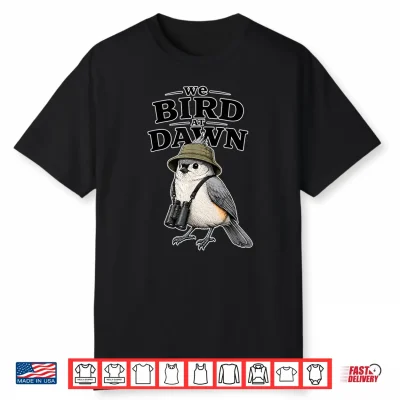 We Bird At Dawn Shirt