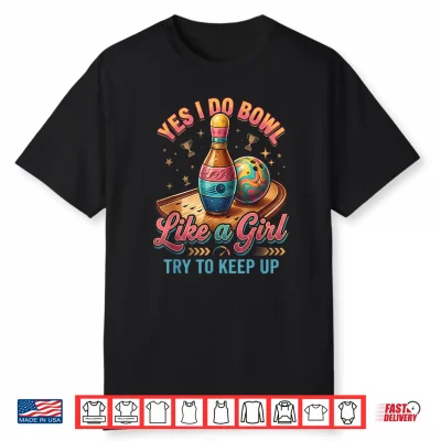 Yes I Bowl Like A Girl Keep Up  Ten Pin Bowling Shirt