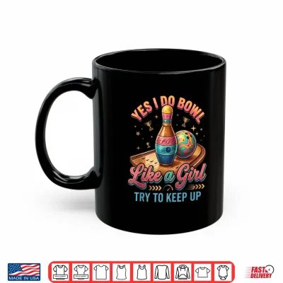 Mug Yes I Bowl Like A Girl Keep Up Ten Pin Bowling Shirt
