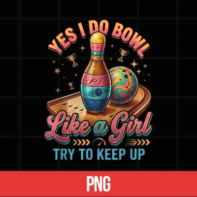 Digital Yes I Bowl Like A Girl Keep Up Ten Pin Bowling Shirt