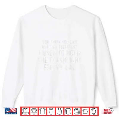 Sweatshirt Funny Dad You Think You Can Hurt My Feelings Flashlight Shirt