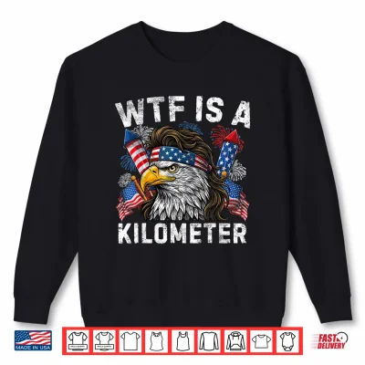 Sweatshirt Funny WTF is A Kilometer 4th of July Patriotic USA Men Women Shirt