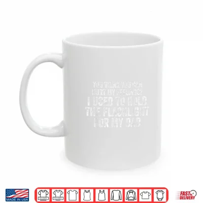 Mug Funny Dad You Think You Can Hurt My Feelings Flashlight Shirt