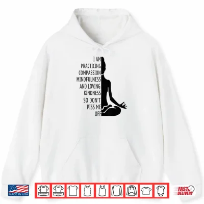 Hoodie I Am Practising Mindfulness Compassion and Loving Kindness Shirt