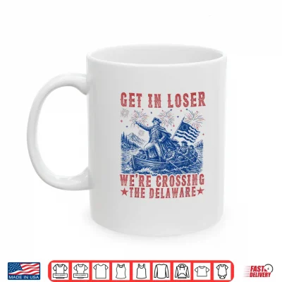 Mug Get in Loser Were Crossing The Delaware 4th July Vintage Shirt
