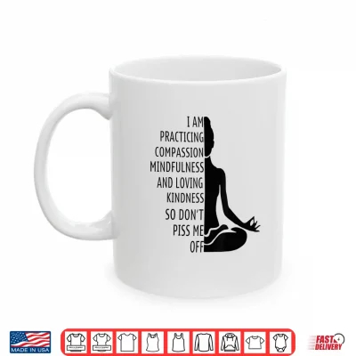 Mug I Am Practising Mindfulness Compassion and Loving Kindness Shirt