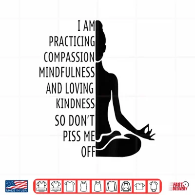 Design I Am Practising Mindfulness Compassion and Loving Kindness Shirt
