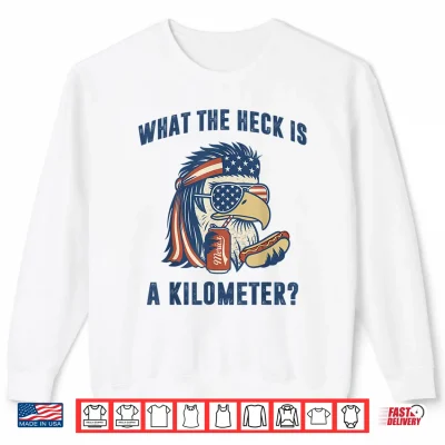 Sweatshirt Mullet Eagle What The Heck is A Kilometer Funny 4th of July Shirt