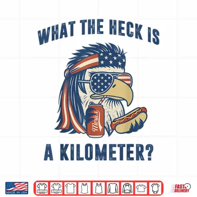 Design Mullet Eagle What The Heck is A Kilometer Funny 4th of July Shirt