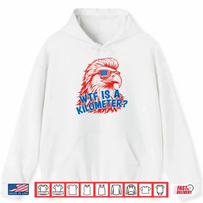 Wtf Is A Kilometer Patriotic Eagle Humor 4Th Of July Shirt 1 Hoodie WTF is A Kilometer Patriotic Eagle Humor 4th of July Shirt