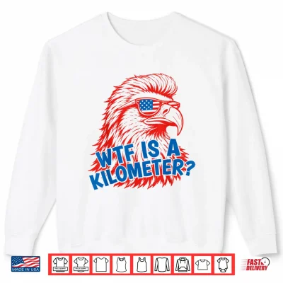 Wtf Is A Kilometer Patriotic Eagle Humor 4Th Of July Shirt 2 Sweatshirt WTF is A Kilometer Patriotic Eagle Humor 4th of July Shirt