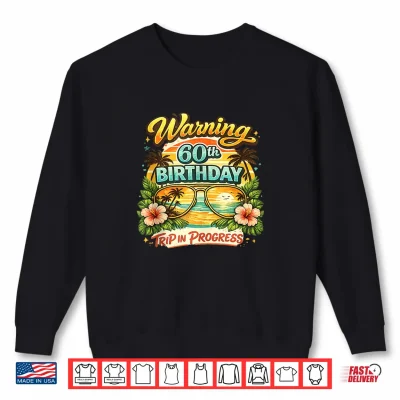Warning 60Th Birthday Trip In Progress Funny Vacation Shirt 2 Sweatshirt Warning 60th Birthday Trip in Progress Funny Vacation Shirt