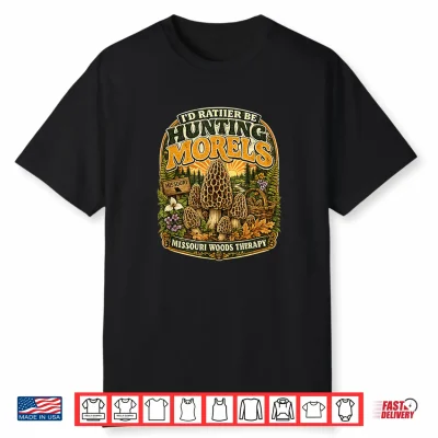 I Have No Morels Thats Why Hunt Them Funny Missouri Mushroom Shirt
