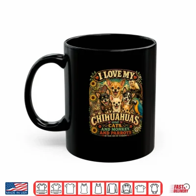 Mug I Love My Chihuahuas Capuchin Monkey Cats Parrots Husband Shirt