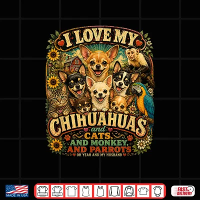 Design I Love My Chihuahuas Capuchin Monkey Cats Parrots Husband Shirt