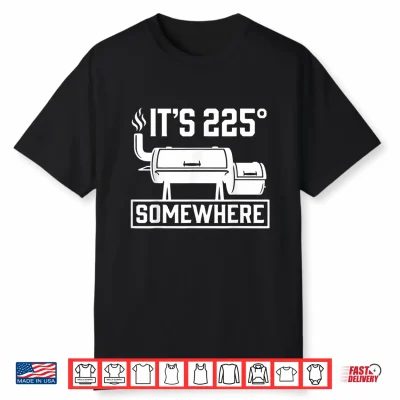 It’S 225 Somewhere Funny Bbq Smoker Grill Quote Shirt