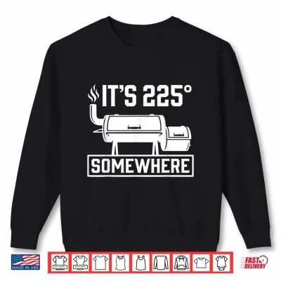 Sweatshirt Its 225 Somewhere Funny BBQ Smoker Grill Quote Shirt
