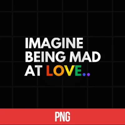 Digital Imagine Being Mad At Love Pride Rainbow Equality Shirt